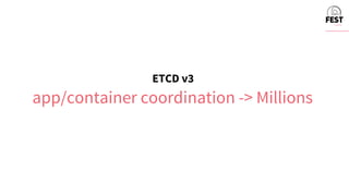 ETCD v3
app/container coordination -> Millions
 