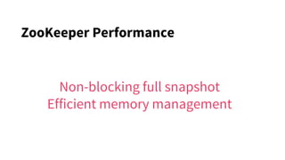 ZooKeeper Performance
Non-blocking full snapshot
Efficient memory management
 