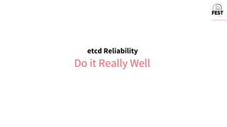 etcd Reliability
Do it Really Well
 