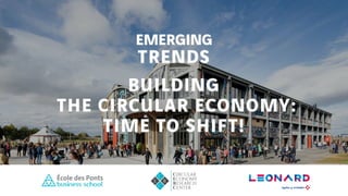 EMERGING
TRENDS
BUILDING
THE CIRCULAR ECONOMY:
TIME TO SHIFT!
 