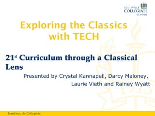 Exploring the Classics
        with TECH

21st Curriculum through a Classical
Lens
    Presented by Crystal Kannapell, Darcy Maloney,
                     Laurie Vieth and Rainey Wyatt
 