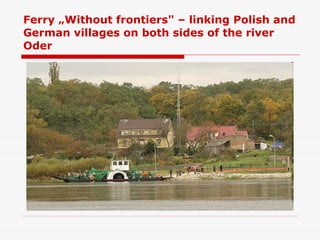 Ferry „Without frontiers"  – linking Polish and German villages on both sides of the river Oder 