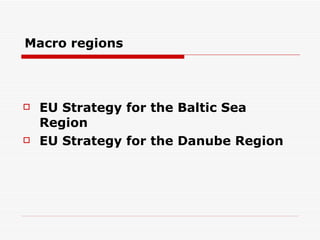 Macro regions EU Strategy for the Baltic Sea Region EU Strategy for the Danube Region  