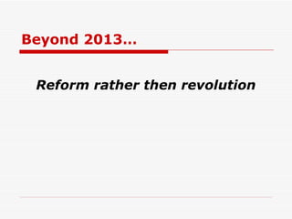 Beyond 2013… Reform rather then revolution 