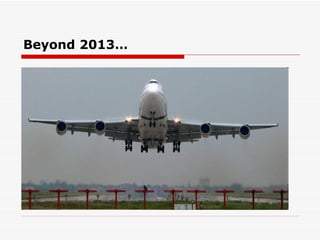 Beyond 2013… 