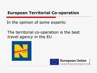 The territorial co-operation is the best  travel agency  in the EU In the opinion of some experts: European Territorial Co-operation 