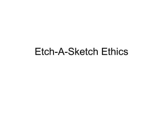 Etch-A-Sketch Ethics 