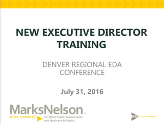 NEW EXECUTIVE DIRECTOR
TRAINING
DENVER REGIONAL EDA
CONFERENCE
July 31, 2016
 