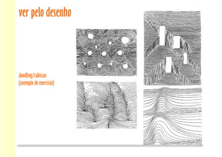 doodling/rabiscar
(exemplo de exercício)
ver pelo desenho
 