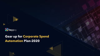 Gear up for Corporate Spend
Automation Plan-2020
 
