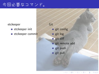 etckeeper               Git
     etckeeper init           git   conﬁg
     etckeeper commit         git   log
                              git   diﬀ
                              git   remote add
                              git   push
                              git   pull




                                      .   .      .   .   .   .
 