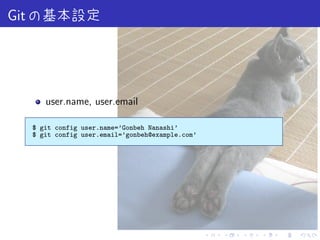 Git




         user.name, user.email

      $ git config user.name=’Gonbeh Nanashi’
      $ git config user.email=’gonbeh@example.com’




                                                     .   .   .   .   .   .
 