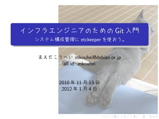 .
                                 Git
             etckeeper
.

            mkouhei@debian.or.jp
     all id: mkouhei


    2010 11     13
     2012 1     4




                         .   .    .    .   .   .
 