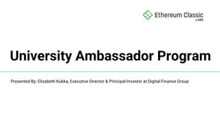 University Ambassador Program
Presented By: Elizabeth Kukka, Executive Director & Principal Investor at Digital Finance Group
 