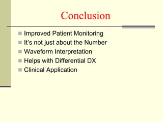 Conclusion
 Improved Patient Monitoring
 It’s not just about the Number
 Waveform Interpretation
 Helps with Differential DX
 Clinical Application
 