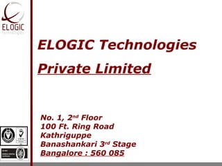 ELOGIC Technologies
Private Limited
No. 1, 2nd
Floor
100 Ft. Ring Road
Kathriguppe
Banashankari 3rd
Stage
Bangalore : 560 085
 