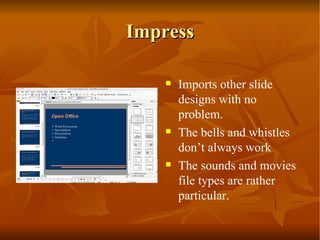 Impress Imports other slide designs with no problem.  The bells and whistles don’t always work  The sounds and movies file types are rather particular.  