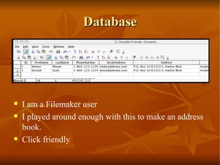 Database I am a Filemaker user  I played around enough with this to make an address book. Click friendly 