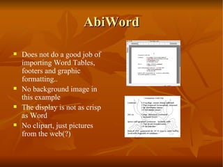AbiWord Does not do a good job of importing Word Tables, footers and graphic formatting..  No background image in this example The display is not as crisp as Word No clipart, just pictures from the web(?) 