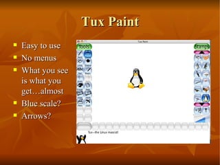 Tux Paint Easy to use No menus What you see is what you get…almost Blue scale? Arrows? 