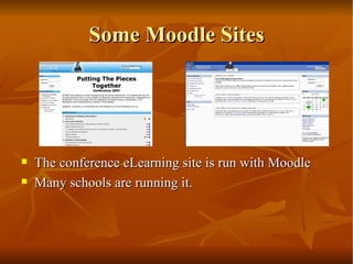 Some Moodle Sites The conference eLearning site is run with Moodle Many schools are running it. 