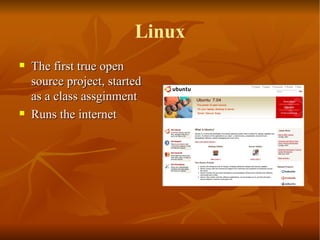 Linux The first true open source project, started as a class assginment Runs the internet 