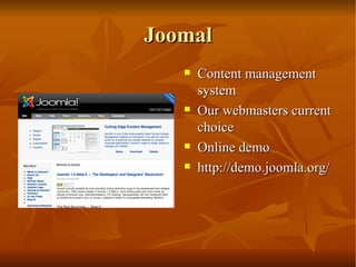 Joomal Content management system Our webmasters current choice Online demo http://demo.joomla.org/ 