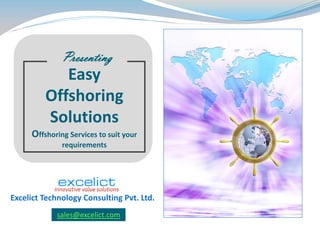 Presenting
            Easy
         Offshoring
         Solutions
     Offshoring Services to suit your
              requirements




Excelict Technology Consulting Pvt. Ltd.
            sales@excelict.com
 