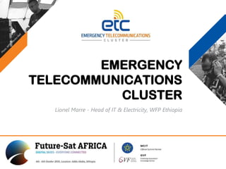 EMERGENCY
TELECOMMUNICATIONS
CLUSTER
Lionel Marre - Head of IT & Electricity, WFP Ethiopia
 