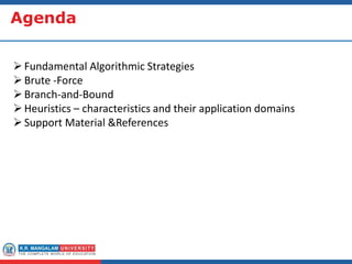 Agenda
Fundamental Algorithmic Strategies
Brute -Force
Branch-and-Bound
Heuristics – characteristics and their application domains
Support Material &References
 