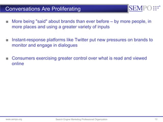 Conversations Are Proliferating

■ More being "said" about brands than ever before – by more people, in
  more places and ...