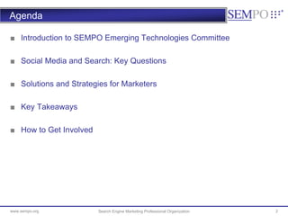 Agenda

■ Introduction to SEMPO Emerging Technologies Committee

■ Social Media and Search: Key Questions

■ Solutions and...