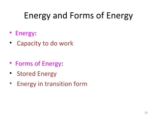 Energy and Forms of Energy
• Energy:
• Capacity to do work
• Forms of Energy:
• Stored Energy
• Energy in transition form
29
 