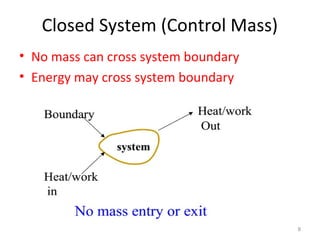 Closed System (Control Mass)
• No mass can cross system boundary
• Energy may cross system boundary
8
 