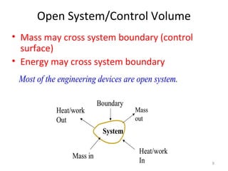 Open System/Control Volume
• Mass may cross system boundary (control
surface)
• Energy may cross system boundary
9
 