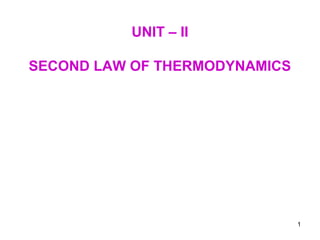UNIT – II
SECOND LAW OF THERMODYNAMICS
1
 