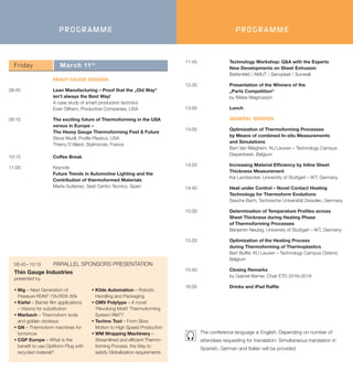 PROGRAMME
Friday March 11th
HEAVY GAUGE SESSION
08:45 Lean Manufacturing – Proof that the „Old Way“
isn’t always the Best Way!
A case study of smart production technics
Evan Gilham, Productive Companies, USA
09:15 The exciting future of Thermoforming in the USA
versus in Europe –
The Heavy Gauge Thermoforming Past & Future
Steve Murill, Profile Plastics, USA
Thierry D’Allard, Stylmonde, France
10:15 Coffee Break
11:00 Keynote
Future Trends in Automotive Lighting and the
Contribution of thermoformed Materials
Marta Gutierrez, Seat Centro Tecnico, Spain
08:45–10:15 PARALLEL SPONSORS PRESENTATION
Thin Gauge Industries
presented by
§ Illig – Next Generation of
Pressure RDKP 72k/RDK 80k
§ Kiefel – Barrier film applications
– Visions for substitution
§ Marbach – Thermoform tools
and golden donkeys
§ GN – Thermoform machines for
tomorrow
§ CGP Europe – What is the
benefit to use Optiform Plug with
recycled material?
§ Kilde Automation – Robotic
Handling and Packaging
§ OMV Polytype – A novel
‘Revolving Mold’ Thermoforming
System RM77
§ Techno Tool – From Slow
Motion to High Speed Production
§ WM Wrapping Machinery –
Streamlined and efficient Thermo-
forming Process, the Way to
satisfy Globalization requirements
PROGRAMME
The conference language is English. Depending on number of
attendees requesting for translation: Simultaneous translation in
Spanish, German and Italian will be provided.
11:45 Technology Workshop: Q&A with the Experts
New Developments on Sheet Extrusion
Battenfeld / AMUT / Senoplast / Sunwell
12:30 Presentation of the Winners of the
„Parts Competition“
by Niklas Magnusson
13:00 Lunch
GENERAL SESSION
14:00 Optimization of Thermoforming Processes
by Means of combined In-situ Measurements
and Simulations
Bart Van Mieghem, KU Leuven – Technology Campus
Diepenbeek, Belgium
14:20 Increasing Material Efficiency by Inline Sheet
Thickness Measurement
Kai Landsecker, University of Stuttgart – IKT, Germany
14:40 Heat under Control – Novel Contact Heating
Technology for Thermoform Evolutions
Sascha Bach, Technische Universität Dresden, Germany
15:00 Determination of Temperature Profiles across
Sheet Thickness during Heating Phase
of Thermoforming Processes
Benjamin Neubig, University of Stuttgart – IKT, Germany
15:20 Optimization of the Heating Process
during Thermoforming of Thermoplastics
Bart Buffel, KU Leuven – Technology Campus Ostend,
Belgium
15:40 Closing Remarks
by Gabriel Bernar, Chair ETD 2016–2018
16:00 Drinks and iPad Raffle
 