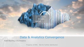 1
Data & Analytics Convergence
Keith Manthey, CTO Analytics
Property of EMC. Not for further distribution
 