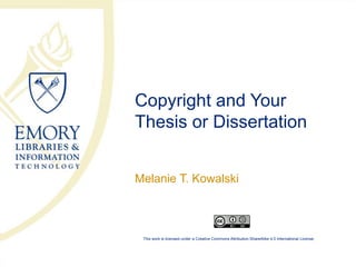 Copyright and Your
Thesis or Dissertation
Melanie T. Kowalski
This work is licensed under a Creative Commons Attribution-ShareAlike 4.0 International License.
 