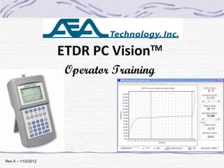 January 24, 2012
Rev X – 11/2/2012
ETDR PC VisionTM
Operator Training
 