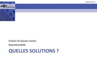 QUELLES SOLUTIONS ? Evaluer les basses visions Reproductiblité 