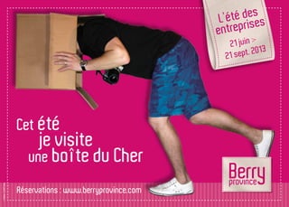 Réservations : www.berryprovince.com
Cet été
je visite
une boîte du Cher
L’été des
entreprises
21 juin >
21 sept. 2013
©AtelierCOMPOsite
 
