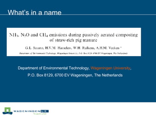 What’s in a name Department of Environmental Technology,  Wageningen University ,  P.O. Box 8129, 6700 EV Wageningen, The Netherlands 
