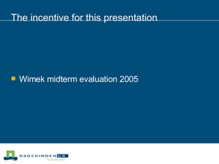 The incentive for this presentation Wimek midterm evaluation 2005 