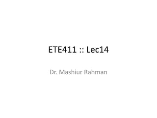 ETE411 :: Lec14 Dr. MashiurRahman 