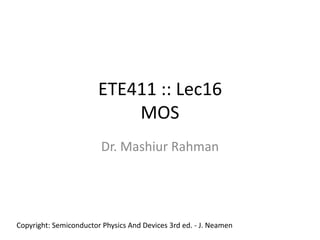 ETE411 :: Lec16MOS Dr. MashiurRahman Copyright: Semiconductor Physics And Devices 3rd ed. - J. Neamen 