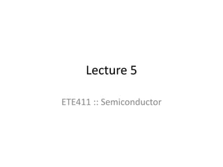 Lecture 5 ETE411 :: Semiconductor 