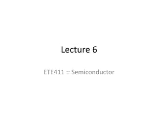 Lecture 6 ETE411 :: Semiconductor 