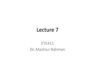 Lecture 7 ETE411 Dr. MashiurRahman 
