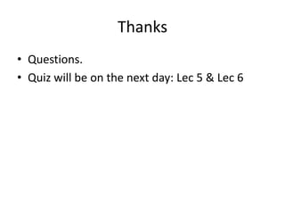 Thanks
• Questions.
• Quiz will be on the next day: Lec 5 & Lec 6
 